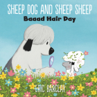 Sheep Dog and Sheep Sheep: Baaad Hair Day By Eric Barclay, Eric Barclay (Illustrator) Cover Image