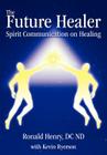 The Future Healer: Spirit Communication on Healing By Ronald Henry, Kevin Ryerson (With) Cover Image