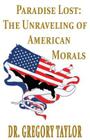 Paradise Lost: The Unraveling of American Morals By Gregory Taylor Cover Image