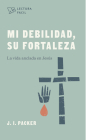 Mi debilidad, Su fortaleza: La vida anclada en Jesús By J. I. Packer Cover Image