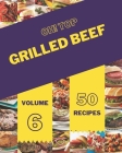 Oh! Top 50 Grilled Beef Recipes Volume 6: Enjoy Everyday With Grilled Beef Cookbook! By Alice D. Moreno Cover Image