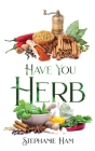 Have You Herb By Stephanie Ham Cover Image