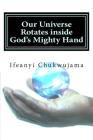 Our Universe Rotates inside God's Mighty Hand: The speed of God By Ifeanyi Chukwujama Cover Image