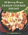365 Yummy Cheesy Chicken Breast Recipes: Yummy Cheesy Chicken Breast Cookbook - All The Best Recipes You Need are Here! By Nancy Doran Cover Image