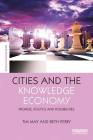 Cities and the Knowledge Economy: Promise, Politics and Possibilities (Earthscan Science in Society) By Tim May, Beth Perry Cover Image