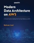 Modern Data Architecture on AWS: A Practical Guide for Building Next-Gen Data Platforms on AWS Cover Image