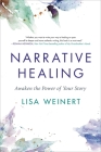 Narrative Healing: Awaken the Power of Your Story By Lisa Weinert Cover Image