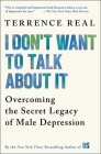 I Don't Want to Talk About It: Overcoming the Secret Legacy of Male Depression By Terrence Real Cover Image