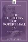The Theology of Robert Hall Jr.: The Undermining of Calvinism among the English Particular Baptists By Austin Walker Cover Image