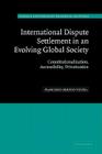 International Dispute Settlement in an Evolving Global Society: Constitutionalization, Accessibility, Privatization (Hersch Lauterpacht Memorial Lectures #16) By Francisco Orrego Vicuña Cover Image