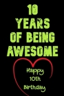 10 Years Of Being Awesome Happy 10th Birthday: 10 Years Old Gift for Boys & Girls By Birthday Gifts Notebook Cover Image