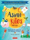 Asian Kites for Kids: Make & Fly Your Own Asian Kites - Easy Step-By-Step Instructions for 15 Colorful Kites Cover Image