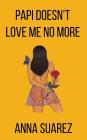 Papi Doesn't Love Me No More By Anna Suarez Cover Image
