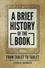 A Brief History of the Book: From Tablet to Tablet Cover Image