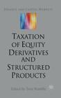 The Taxation of Equity Derivatives and Structured Products (Finance and Capital Markets) By T. Rumble (Editor) Cover Image