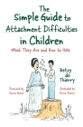The Simple Guide to Attachment Difficulties in Children: What They Are and How to Help (Simple Guides) By Betsy De Thierry, Emma Reeves (Illustrator), Carrie Grant (Foreword by) Cover Image