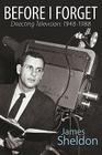 Before I Forget - Directing Television: 1948-1988 By James Sheldon, Ron Simon (Foreword by) Cover Image