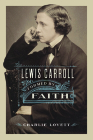 Lewis Carroll: Formed by Faith By Charlie Lovett, Anna Worrall (Prepared by) Cover Image