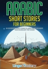 Arabic Short Stories for Beginners: 20 Captivating Short Stories to Learn Arabic & Increase Your Vocabulary the Fun Way! By Lingo Mastery Cover Image