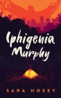 Iphigenia Murphy By Sara Hosey Cover Image