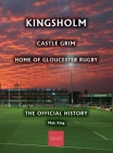 Kingsholm: Castle Grim, Home of Gloucester Rugby, The Official History By Malc King Cover Image