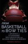 From Basketball to Bow Ties: A Journey in Leadership, Self-Discovery, and Success through Service By Jr. Harris, Harold Cover Image