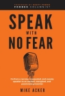 Speak With No Fear: Go from a nervous, nauseated, and sweaty speaker to an excited, energized, and passionate presenter Cover Image