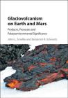 Glaciovolcanism on Earth and Mars: Products, Processes and Palaeoenvironmental Significance By John L. Smellie, Benjamin R. Edwards Cover Image