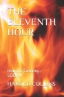 The Eleventh Hour: Jesus IS Coming... SOON!! By Harold Collins Cover Image