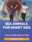 Sea Animals for Smart Kids: The Picture Book of Kids By Emmy A. M. Cover Image