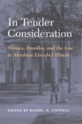In Tender Consideration: Women, Families, and the Law in Abraham Lincoln's Illinois By Daniel W. Stowell (Editor), Daniel W. Stowell (Introduction by), Daniel W. Stowell (Contributions by), Michael Grossberg (Foreword by), Dennis E. Suttles (Contributions by), Stacy P. McDermott (Contributions by), John A. Lupton (Contributions by), Christopher A. Schnell (Contributions by), Susan Krause (Contributions by) Cover Image