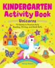Kindergarten Activity Book Unicorns: 75 Games to Practice Early Reading, Writing, and Math Skills (school skills activity books) By Hillary Statum Cover Image