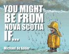 You Might Be from Nova Scotia If . . . (You Might Be From . . .) By Michael de Adder Cover Image