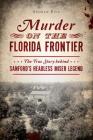 Murder on the Florida Frontier: The True Story Behind Sanford's Headless Miser Legend By Andrew Fink Cover Image