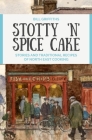 Stotty 'n' Spice Cake: Stories and Traditional Recipes of North East Cooking By Bill Griffiths Cover Image