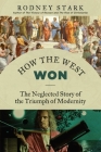 How the West Won: The Neglected Story of the Triumph of Modernity By Rodney Stark Cover Image