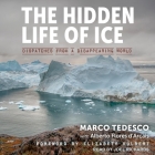 The Hidden Life of Ice Lib/E: Dispatches from a Disappearing World Cover Image