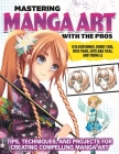Mastering Manga Art with the Pros: Tips, Techniques, and Projects for Creating Compelling Manga Art Cover Image