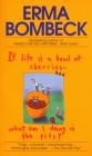 If Life Is a Bowl of Cherries What Am I Doing in the Pits?: Bestselling author of Family--The Ties That Bind...And Gag! By Erma Bombeck Cover Image