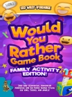 Would You Rather Game Book Family Activity Edition!: 200 Silly Scenarios, Demented Dilemmas and 50 Funny Bonus Trivia for Kids, Teens, and Adults! By Leo Willy D'Orange Cover Image