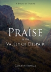 PRAISE in the VALLEY OF DESPAIR: A Book of Poems By Carolyn Stovall Cover Image