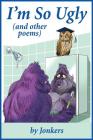 I'm So Ugly (and other poems) By Jonkers Cover Image
