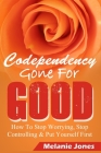 Codependency: Codependency Gone For Good - How to Stop Worrying, Stop Controlling, and Put Yourself First By Matt Morris, Melanie Jones Cover Image