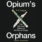 Opium's Orphans: The 200-Year History of the War on Drugs By P. E. Caquet, Julian Elfer (Read by) Cover Image