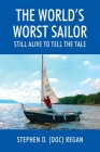 The World's Worst Sailor: Still Alive to Tell the Tale By Stephen D. (Doc) Regan Cover Image