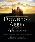 Downton Abbey - A Celebration: The Official Companion to All Six Seasons (The World of Downton Abbey) Cover Image