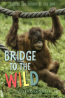 Bridge To The Wild: Behind the Scenes at the Zoo Cover Image