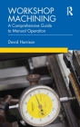 Workshop Machining: A Comprehensive Guide to Manual Operation By David Harrison Cover Image