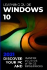 Windows 10: 2021 Learning Guide. Discover Your PC and Master your OS with 22 Tips&Tricks By Joseph Luna Cover Image