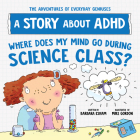 Where Does My Mind Go During Science Class?: A Story about ADHD (The Adventures of Everyday Geniuses) Cover Image